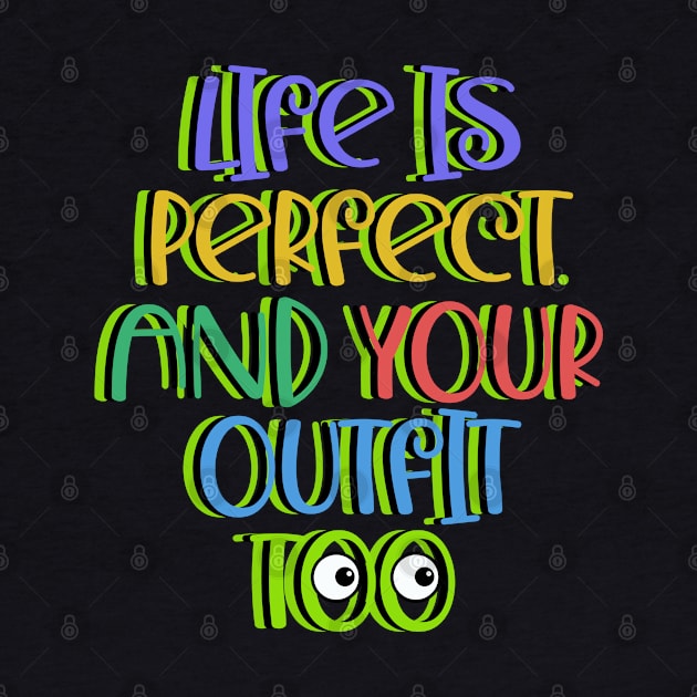 Life is Perfect and Your Outfit Too Quote by KDCreativeDesign